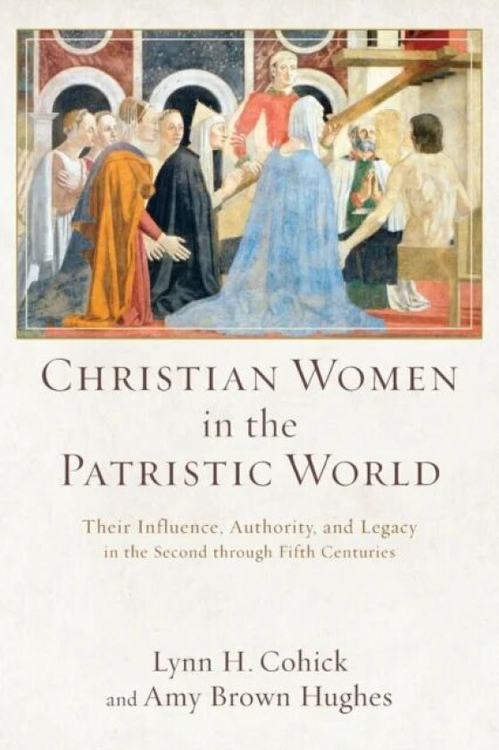 Christian Women in the Patristic World - Their Influence, Authority, and Legacy in the Second throug av Lynn H. Cohick, Amy Brown Hughes