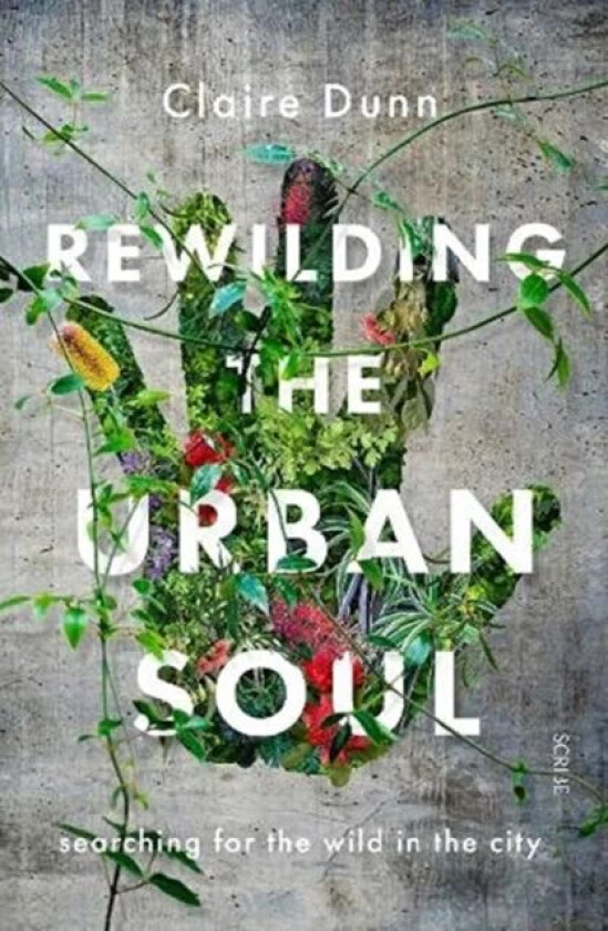 Rewilding the Urban Soul av Claire Dunn