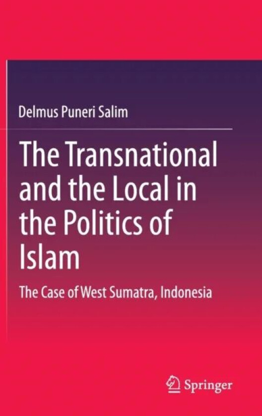 The Transnational and the Local in the Politics of Islam av Delmus Puneri Salim