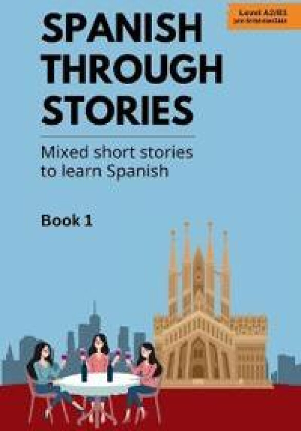 Spanish Through Stories - Book 1 - Mixed short stories to learn Spanish (A2/B1)