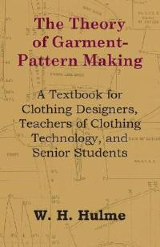 The Theory of Garment-Pattern Making - A Textbook for Clothing Designers, Teachers of Clothing Technology, and Senior Students