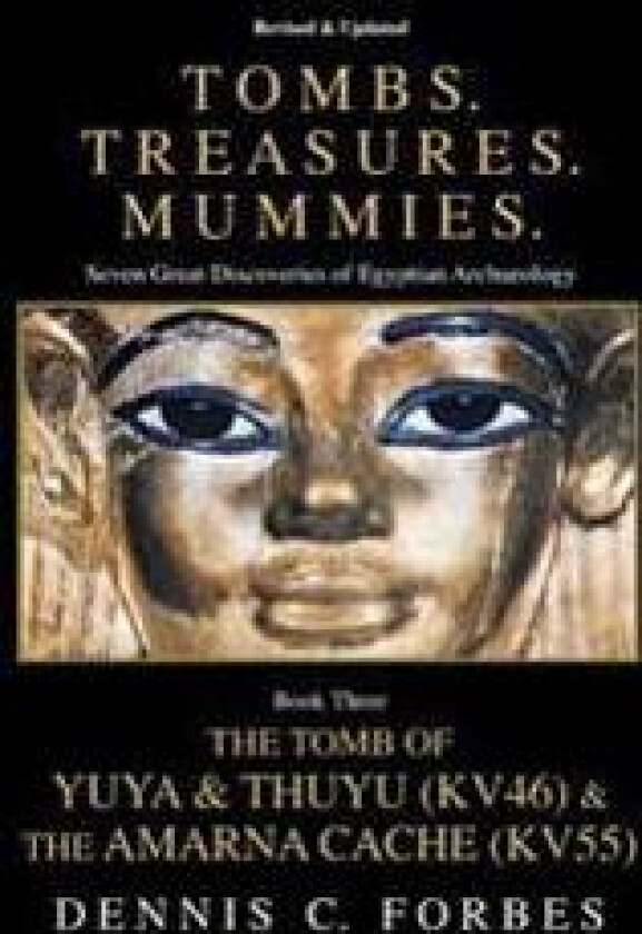 Tombs.Treasures. Mummies. Book Three: The Tomb of Yuya & Thuyu and the 'Amarna Cache'