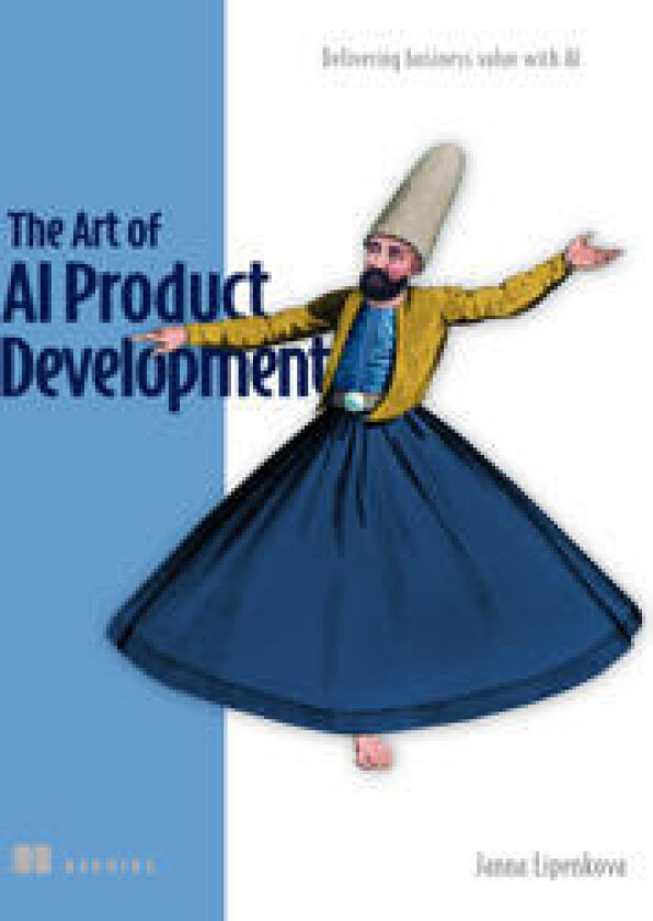 The Art of AI Product Development: Delivering business value with AI