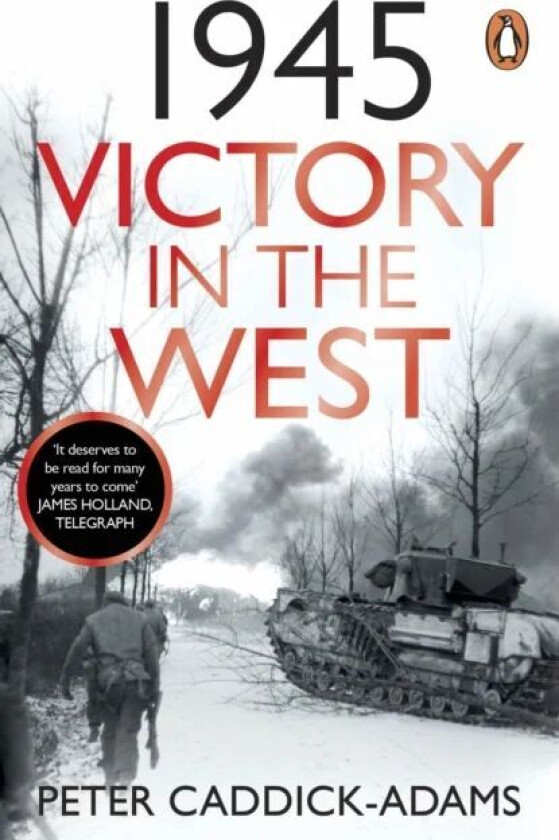 1945: Victory in the West av Prof. Peter TD VR BA (Hons) PhD FRHistS FRGS KJ Caddick-Adams