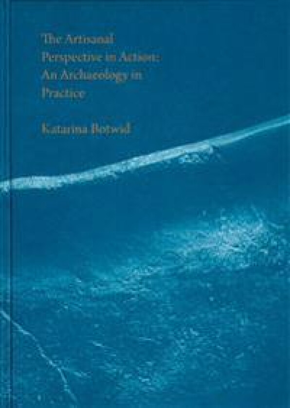 THE ARTISANAL PERSPECTIVE IN ACTION : AN ARCHAEOLOGY IN PRACTICE