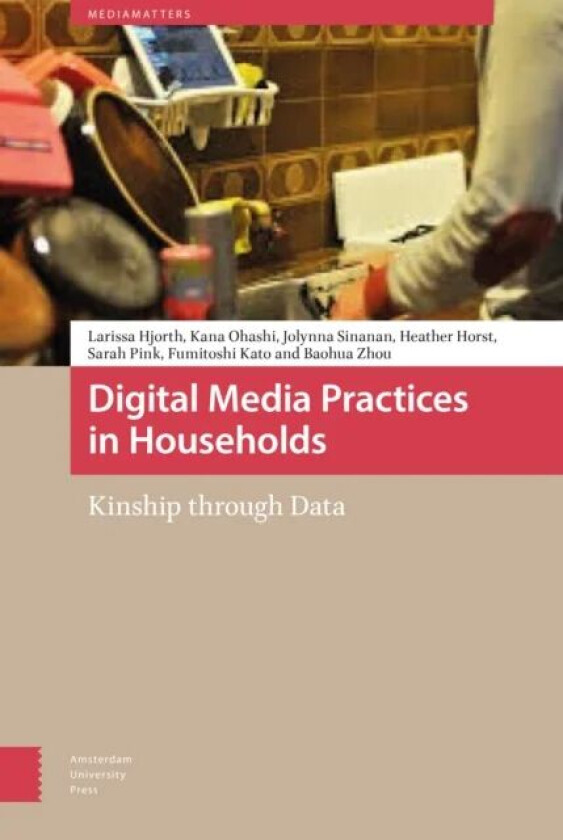 Digital Media Practices in Households av Larissa Hjorth, Kana Ohashi, Jolynna Sinanan, Heather Horst, Sarah Pink, Fumitoshi Kato, Baohua Zhou