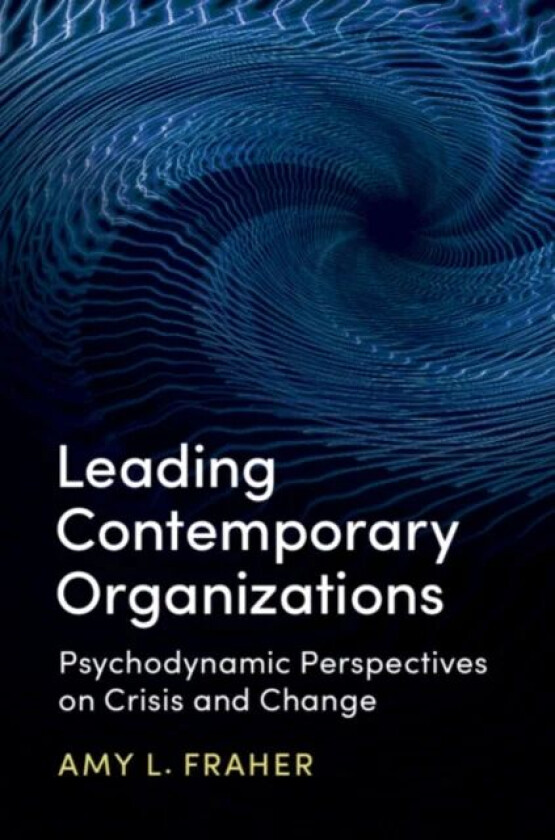 Leading Contemporary Organizations av Amy L. (University of Birmingham) Fraher
