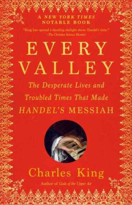Every Valley The Desperate Lives and Troubled Times That Made Handel's Messiah