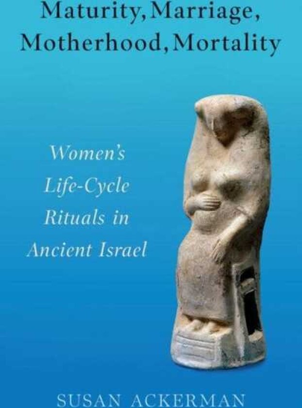 Maturity, Marriage, Motherhood, Mortality Women's LifeCycle Rituals in Ancient Israel