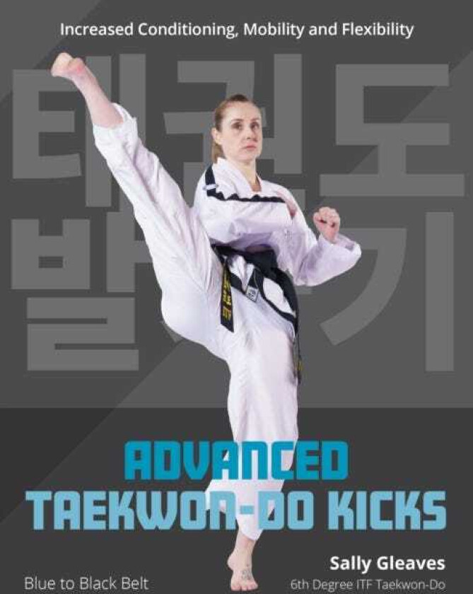 Advanced TaekwonDo Kicks Blue to Black Belt. Increasing Conditioning, Mobility And Flexibility