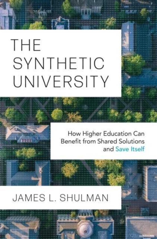 The Synthetic University How Higher Education Can Benefit from Shared Solutions and Save Itself