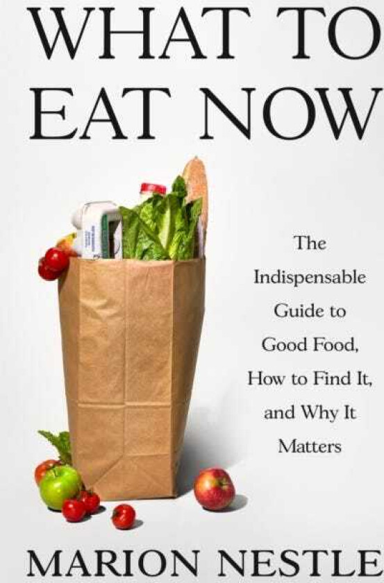 What to Eat Now The Indispensable Guide to Good Food, How to Find It, and Why It Matters