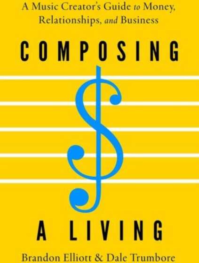 Composing a Living A Music Creator's Guide to Money, Relationships, and Business