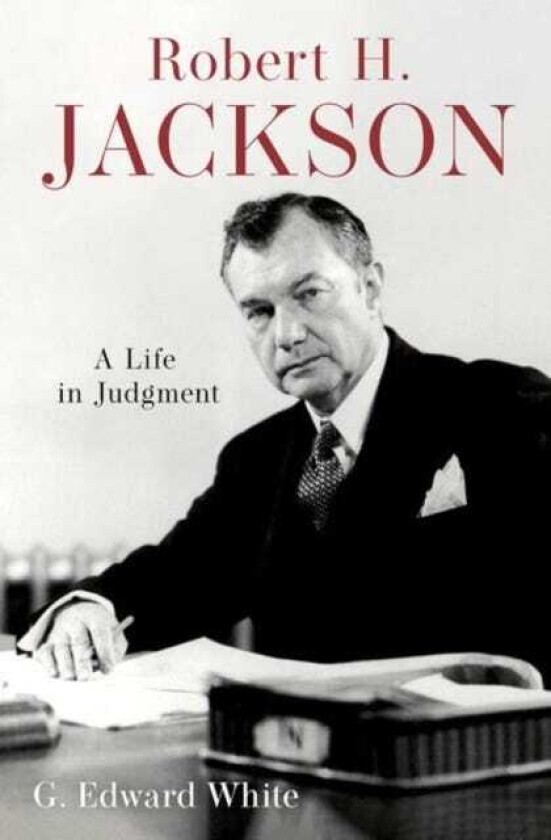 Robert H. Jackson A Life in Judgment