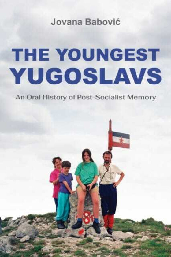 The Youngest Yugoslavs An Oral History of PostSocialist Memory