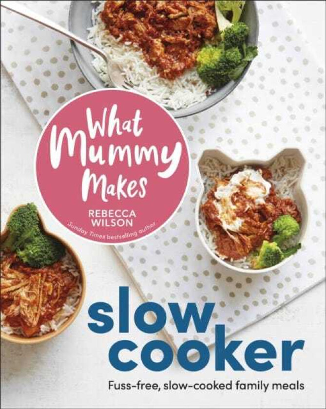 What Mummy Makes Slow Cooker Fussfree, Slowcooked Family Meals