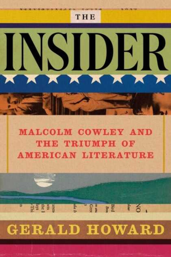The Insider Malcolm Cowley and the Triumph of American Literature