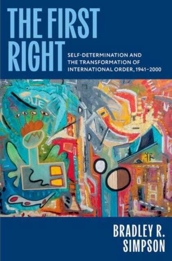 The First Right SelfDetermination and the Transformation of International Order, 1941–2000