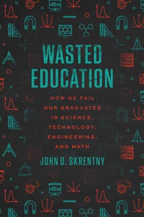 Wasted Education How We Fail Our Graduates in Science, Technology, Engineering, and Math