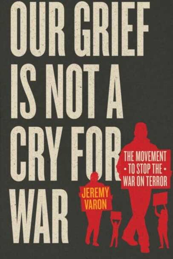Our Grief Is Not a Cry for War The Movement to Stop the War on Terror