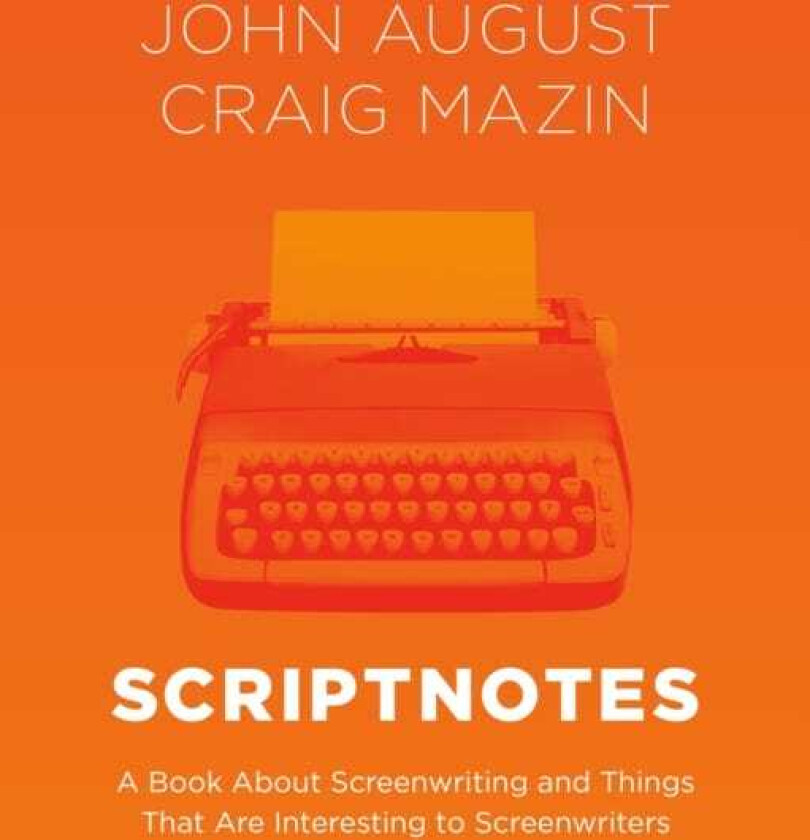 Scriptnotes A Book About Screenwriting and Things That Are Interesting to Screenwriters