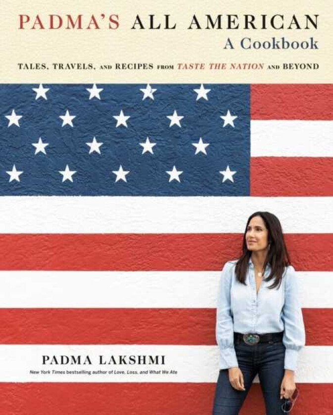 Padma's All American Tales, Travels, and Recipes from Taste the Nation and Beyond: A Cookbook