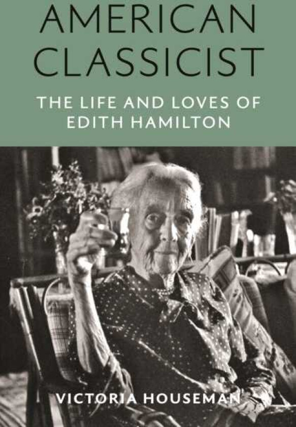 American Classicist The Life and Loves of Edith Hamilton