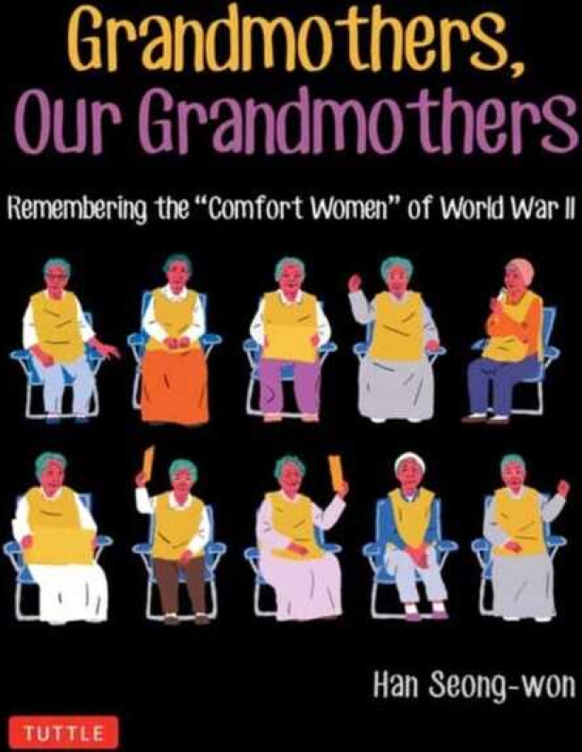 Grandmothers, Our Grandmothers Remembering the "Comfort Women" of World War II