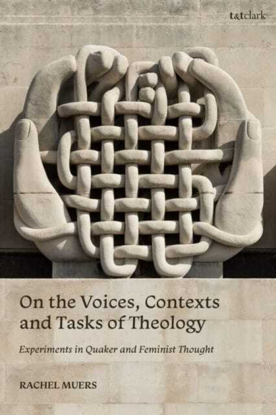 On the Voices, Contexts and Tasks of Theology: Experiments in Quaker and Feminist Thought