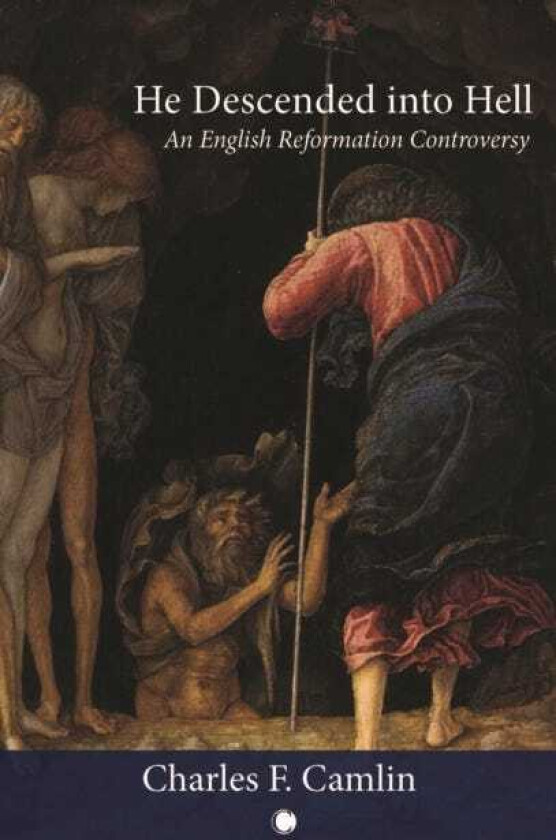 He Descended into Hell An English Reformation Controversy
