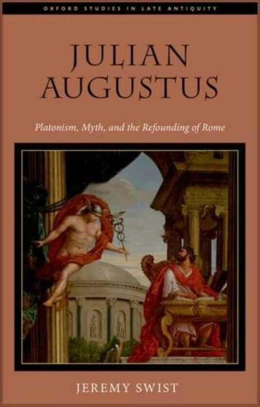 Julian Augustus Platonism, Myth, and the Refounding of Rome