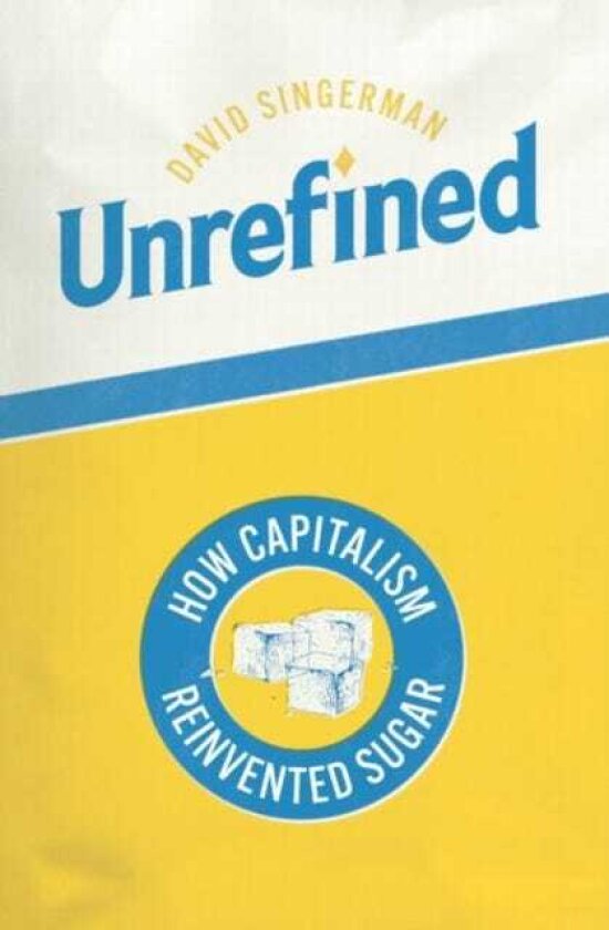 Unrefined How Capitalism Reinvented Sugar