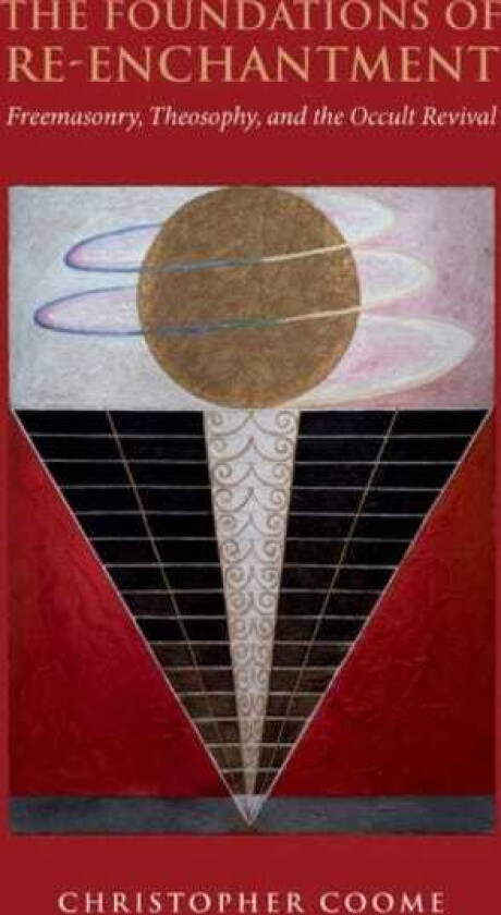 The Foundations of ReEnchantment Freemasonry, Theosophy, and the Occult Revival