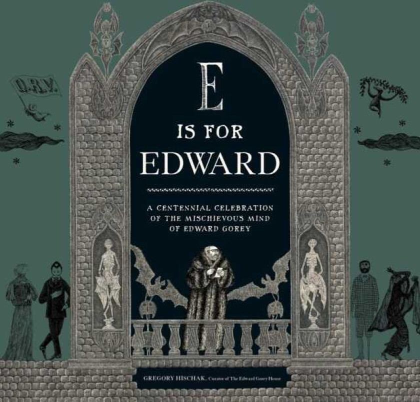 E Is for Edward A Centennial Celebration of the Mischievous Mind of Edward Gorey