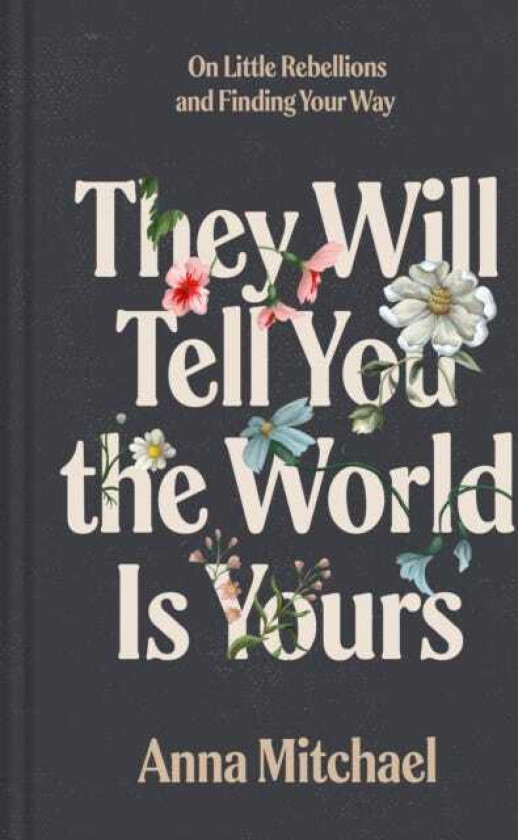 They Will Tell You the World Is Yours On Little Rebellions and Finding Your Way