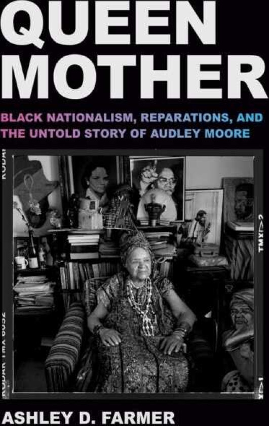 Queen Mother Black Nationalism, Reparations, and the Untold Story of Audley Moore