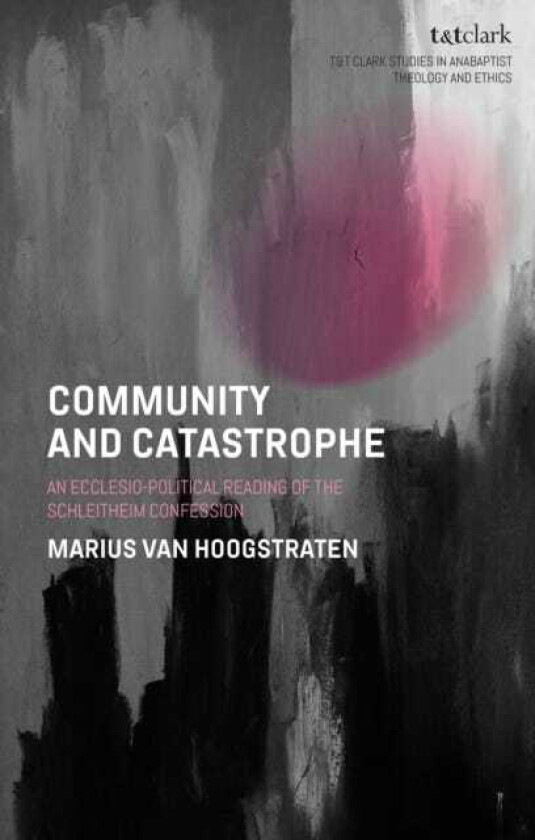Community and Catastrophe An EcclesioPolitical Reading of the Schleitheim Confession