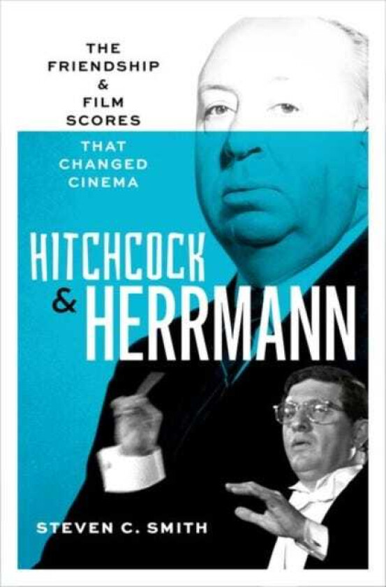 Hitchcock and Herrmann The Friendship and Film Scores that Changed Cinema