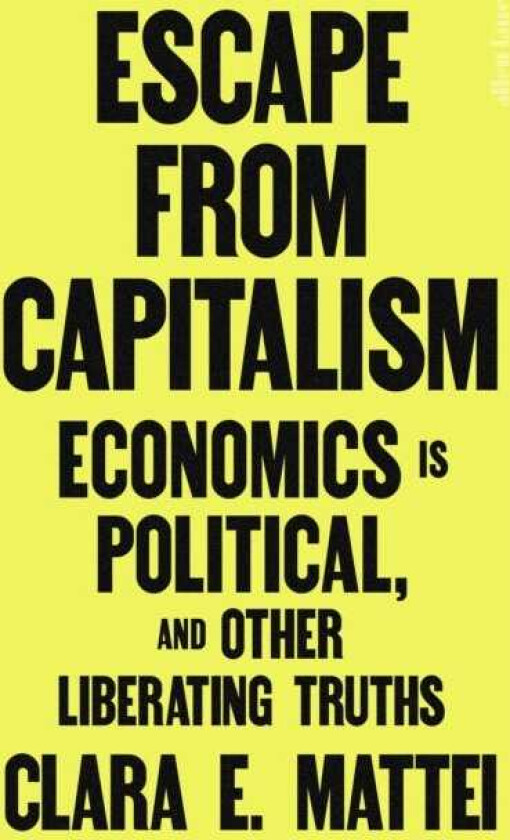 Escape From Capitalism Economics is Political, and Other Liberating Truths