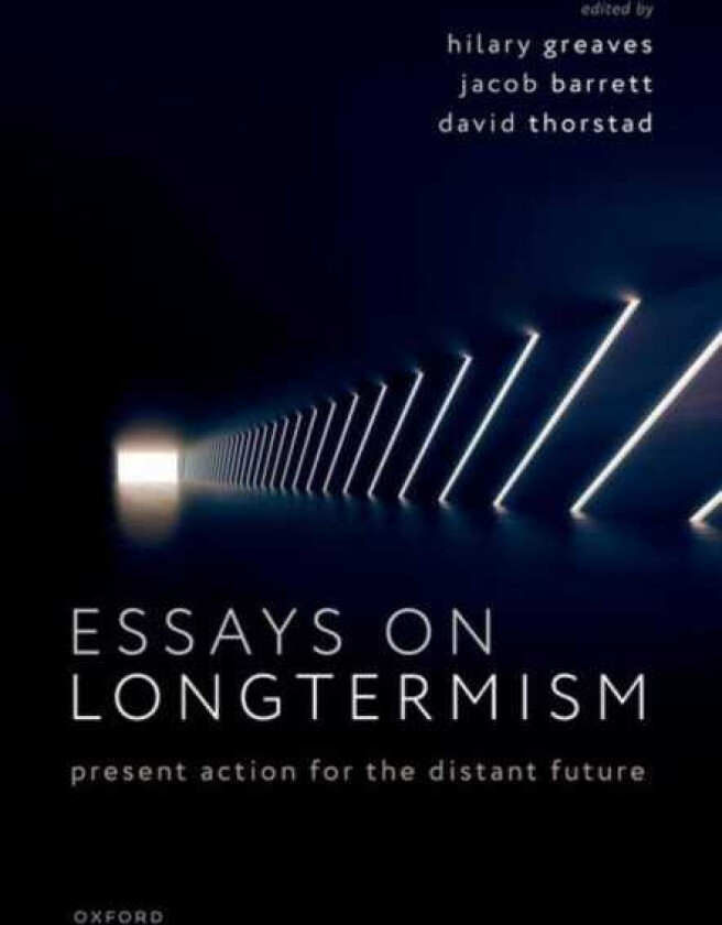 Essays on Longtermism Present Action for the Distant Future