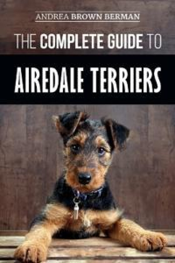 The Complete Guide to Airedale Terriers