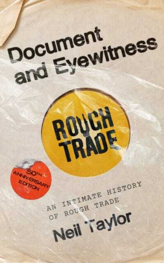 Document and Eyewitness An Intimate History of Rough Trade