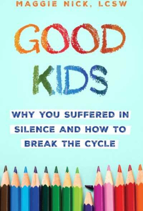 Good Kids Why You Suffered in Silence and How to Break the Cycle with Your Kids