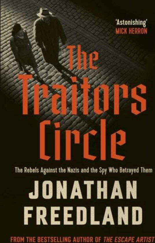 The Traitors Circle The Rebels Against the Nazis and the Spy Who Betrayed Them