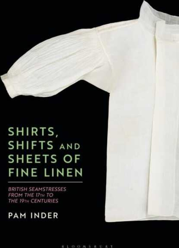 Shirts, Shifts and Sheets of Fine Linen British Seamstresses from the 17th to the 19th centuries