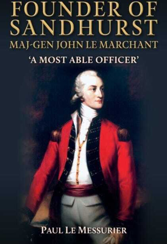 Founder of Sandhurst, MajGen John Le Marchant 'A Most Able Officer'
