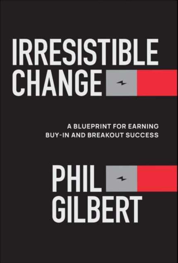 Irresistible Change A Blueprint for Earning BuyIn and Breakout Success