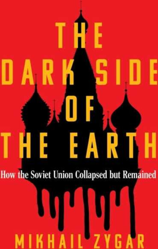 The Dark Side of the Earth How the Soviet Union Collapsed but Remained