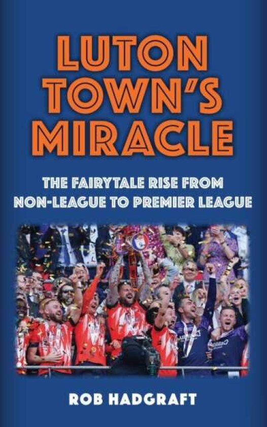 Luton Town's Miracle The Fairytale Rise from NonLeague to Premier League