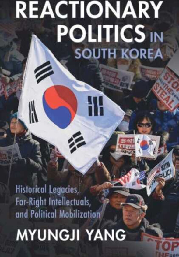 Reactionary Politics in South Korea Historical Legacies, FarRight Intellectuals, and Political Mobilization